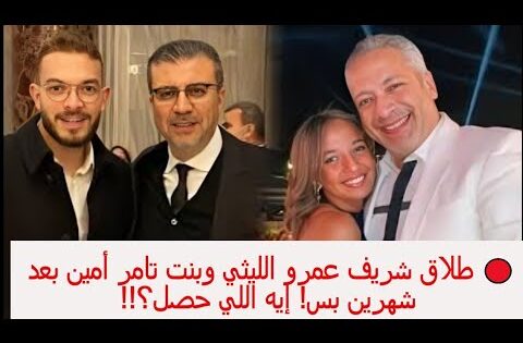 “عاجل” سبب طلاق ابن عمرو الليثي وابنة تامر امين