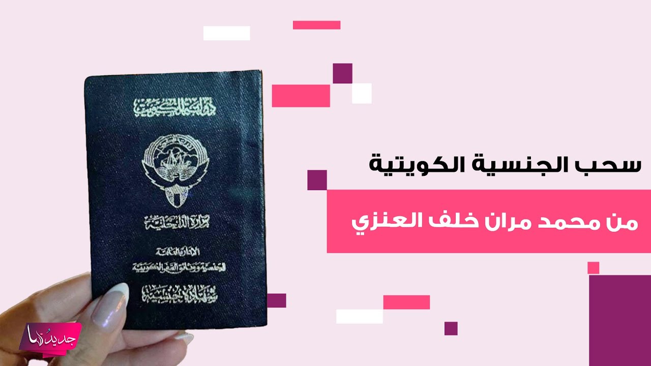“حصريا” سحب الجنسية الكويتية من عادل عقلة مران خلف العنزي 2025